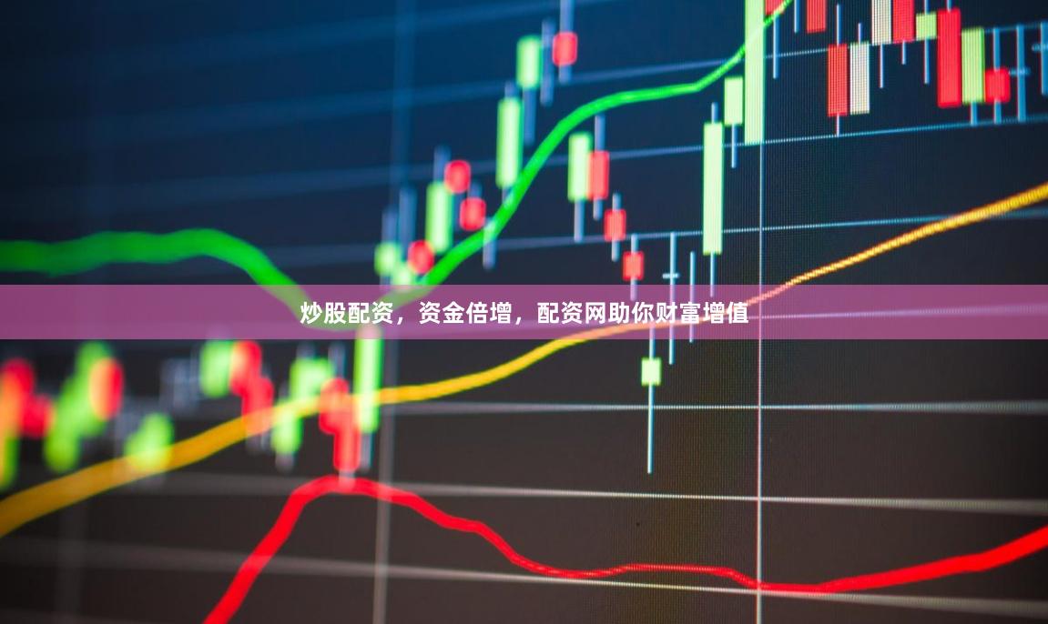 炒股配资，资金倍增，配资网助你财富增值