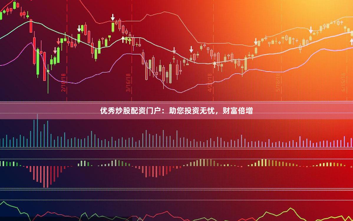 优秀炒股配资门户：助您投资无忧，财富倍增